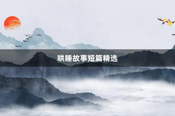 哄睡故事短篇精选